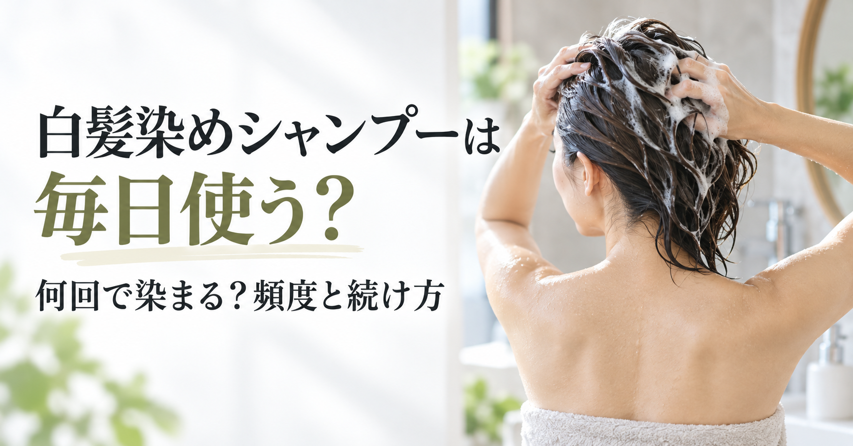 白髪染めシャンプーは毎日使う？何回で染まる？使用頻度と続け方